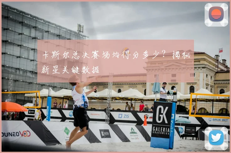 卡斯尔总决赛场均得分多少？揭秘新星关键数据